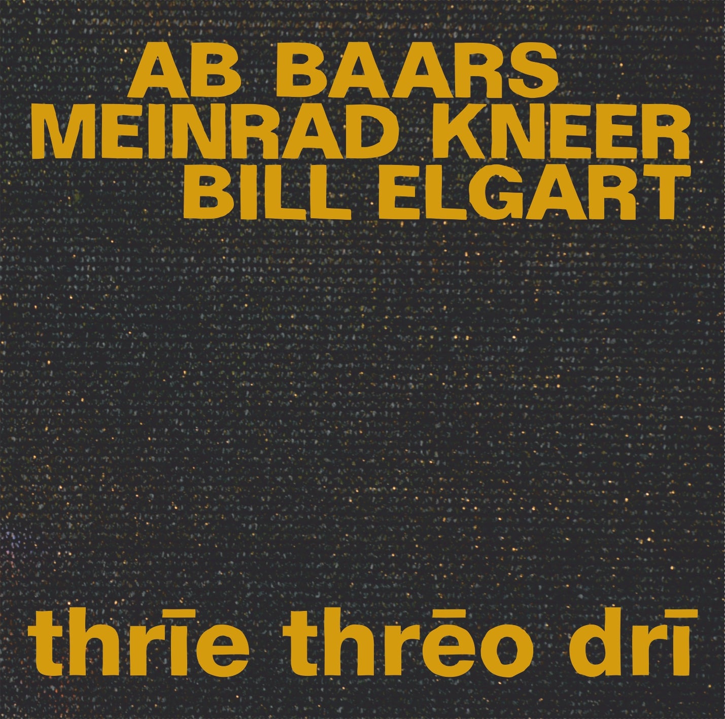 AB BAARS / MEINRAD KNEER / BILL ELGART – THRĪE THRĒO DRĪ