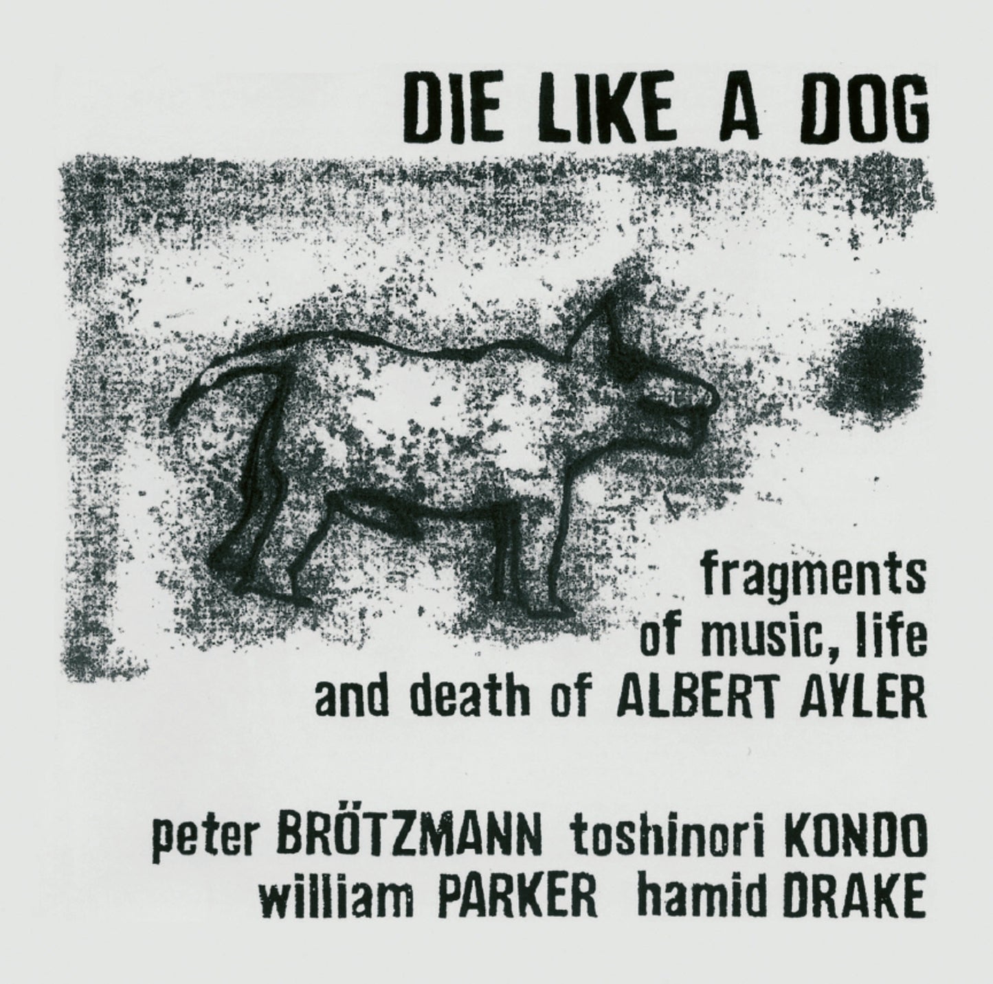 AYLER QUINTET – MUSIC IS THE HEALING FORCE OF THE UNIVERSE
PETER BRÖTZMANN DIE LIKE A DOG QUARTET – FRAGMENTS OF MUSIC, LIFE AND DEATH OF ALBERT AYLER