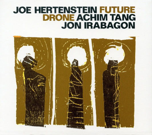 JOE HERTENSTEIN / ACHIM TANG / JON IRABAGON – FUTURE DRONE