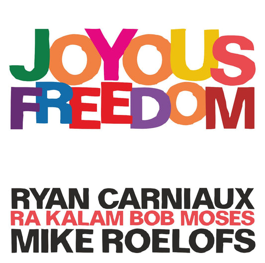 RYAN CARNIAUX / MIKE ROELOFS / RA-KALAM BOB MOSES – JOYOUS FREEDOM