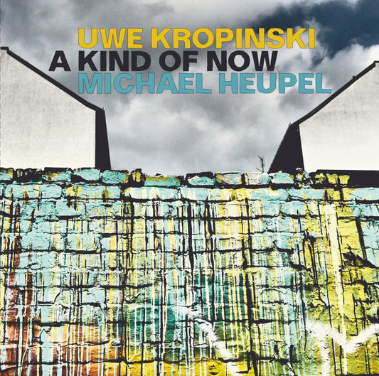 UWE KROPINSKI & MICHAEL HEUPEL – A KIND OF NOW