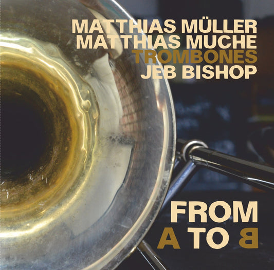 JEB BISHOP / MATTHIAS MÜLLER / MATTHIAS MUCHE – FROM A TO B